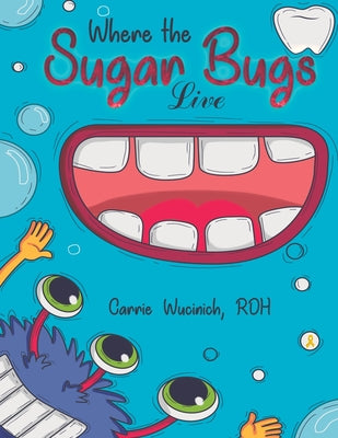 Where the Sugar Bugs Live by Wucinich, Carrie
