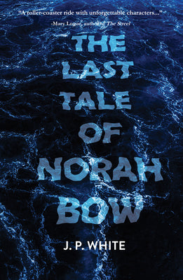 The Last Tale of Norah Bow by White, J. P.