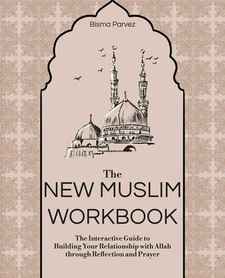 The New Muslim Workbook: The Interactive Guide to Building Your Relationship with Allah Through Reflection and Prayer by Parvez, Bisma