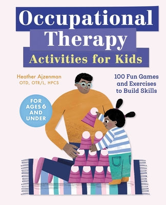 Occupational Therapy Activities for Kids: 100 Fun Games and Exercises to Build Skills by Ajzenman, Heather