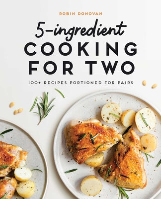 5-Ingredient Cooking for Two: 100+ Recipes Portioned for Pairs by Donovan, Robin
