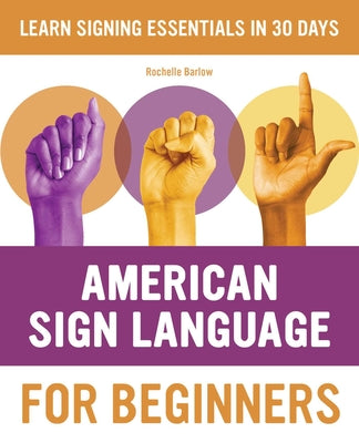 American Sign Language for Beginners: Learn Signing Essentials in 30 Days by Barlow, Rochelle