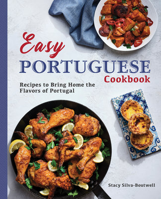 Easy Portuguese Cookbook: Recipes to Bring Home the Flavors of Portugal by Silva-Boutwell, Stacy