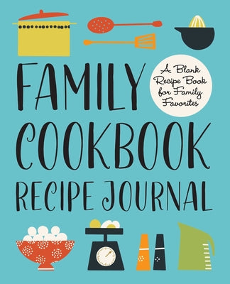 Family Cookbook Recipe Journal: A Blank Recipe Book for Family Favorites by Rockridge Press