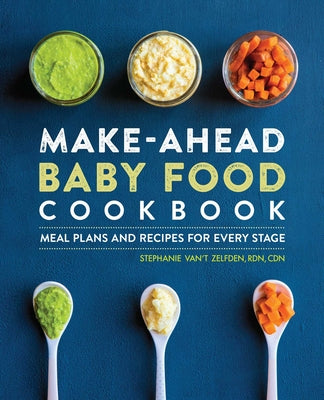 Make-Ahead Baby Food Cookbook: Meal Plans and Recipes for Every Stage by Zelfden, Stephanie Van't