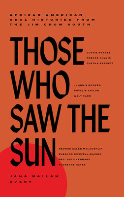 Those Who Saw the Sun: African American Oral Histories from the Jim Crow South by Avery, Jaha Nailah
