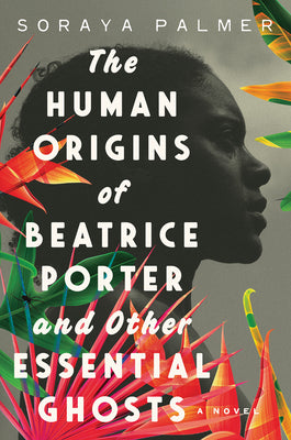 The Human Origins of Beatrice Porter and Other Essential Ghosts by Palmer, Soraya