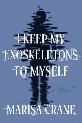 I Keep My Exoskeletons to Myself by Crane, Marisa