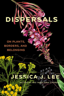 Dispersals: On Plants, Borders, and Belonging by Lee, Jessica J.