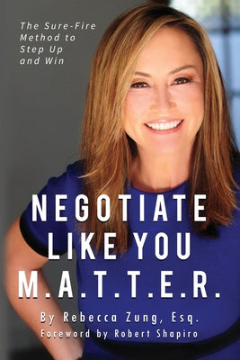 Negotiate Like YOU M.A.T.T.E.R.: The Sure Fire Method to Step Up and Win by Zung, Esq Rebecca