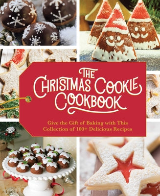 The Christmas Cookie Cookbook: Over 100 Recipes to Celebrate the Season (Holiday Baking, Family Cooking, Cookie Recipes, Easy Baking, Christmas Desse by Cider Mill Press