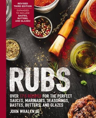 Rubs (Third Edition): Updated and Revised to Include Over 175 Recipes for BBQ Rubs, Marinades, Glazes, and Bastes by Whalen III, John