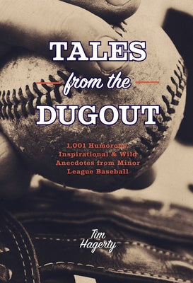 Tales from the Dugout: 1,001 Humorous, Inspirational and Wild Anecdotes from Minor League Baseball by Hagerty, Tim