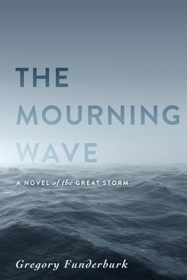 The Mourning Wave: A Novel of the Great Storm by Funderburk, Gregory