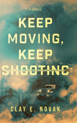 Keep Moving, Keep Shooting by Novak, Clay E.