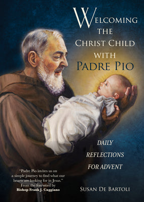 Welcoming the Christ Child with Padre Pio: Daily Reflections for Advent by de Bartoli, Susan