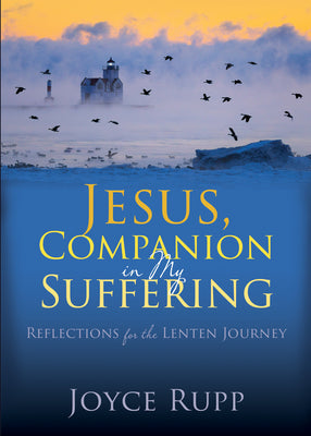 Jesus, Companion in My Suffering: Reflections for the Lenten Journey by Rupp, Joyce