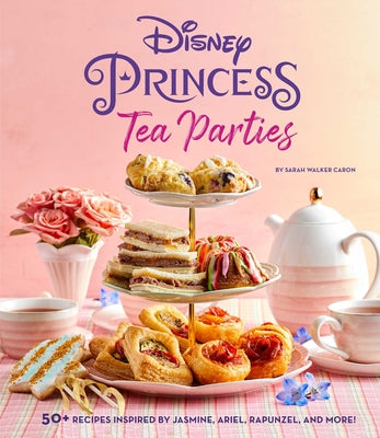 Disney Princess Tea Parties Cookbook (Kids Cookbooks, Disney Fans) by Walker Caron, Sarah