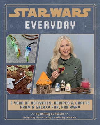 Star Wars Everyday: A Year of Activities, Recipes, and Crafts from a Galaxy Far, Far Away (Star Wars Books for Families, Star Wars Party) by Eckstein, Ashley