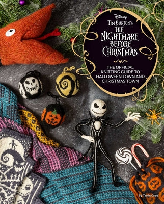 The Disney Tim Burton's Nightmare Before Christmas: The Official Knitting Guide to Halloween Town and Christmas Town by Gray, Tanis