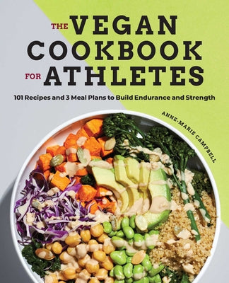 The Vegan Cookbook for Athletes: 101 Recipes and 3 Meal Plans to Build Endurance and Strength by Campbell, Anne-Marie