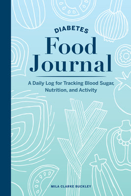 Diabetes Food Journal: A Daily Log for Tracking Blood Sugar, Nutrition, and Activity by Buckley, Mila Clarke