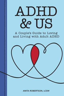 ADHD & Us: A Couple's Guide to Loving and Living with Adult ADHD by Robertson, Anita