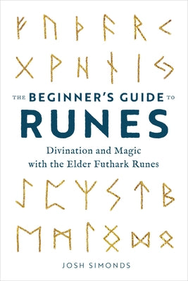 The Beginner's Guide to Runes: Divination and Magic with the Elder Futhark Runes by Simonds, Josh