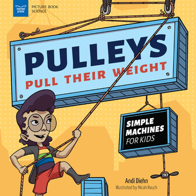 Pulleys Pull Their Weight: Simple Machines for Kids by Diehn, Andi