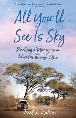 All You'll See Is Sky: Resetting a Marriage on an Adventure Through Africa by Wilson, Janet A.