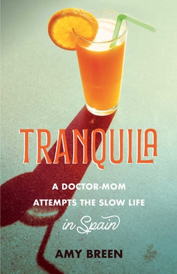 Tranquila: A Doctor-Mom Attempts the Slow Life in Spain by Breen, Amy