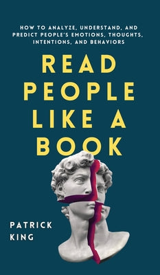 Read People Like a Book: How to Analyze, Understand, and Predict People's Emotions, Thoughts, Intentions, and Behaviors by King, Patrick