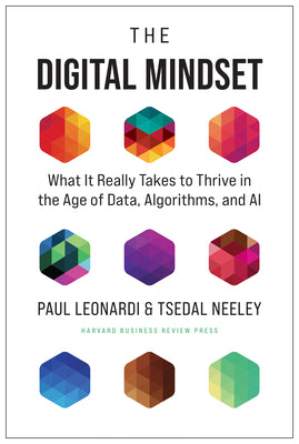 The Digital Mindset: What It Really Takes to Thrive in the Age of Data, Algorithms, and AI by Leonardi, Paul