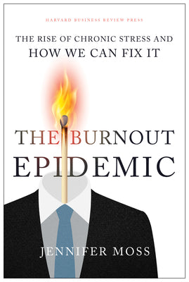 The Burnout Epidemic: The Rise of Chronic Stress and How We Can Fix It by Moss, Jennifer
