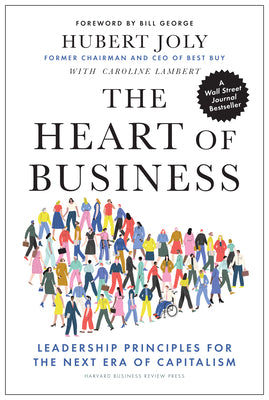 The Heart of Business: Leadership Principles for the Next Era of Capitalism by Joly, Hubert