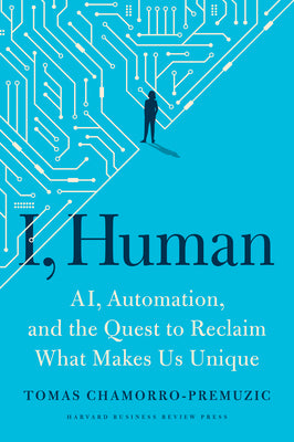 I, Human: Ai, Automation, and the Quest to Reclaim What Makes Us Unique by Chamorro-Premuzic, Tomas