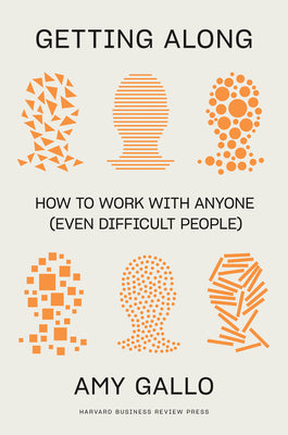 Getting Along: How to Work with Anyone (Even Difficult People) by Gallo, Amy