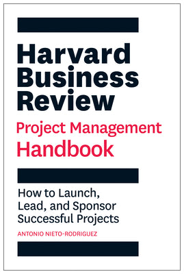 Harvard Business Review Project Management Handbook: How to Launch, Lead, and Sponsor Successful Projects by Nieto-Rodriguez, Antonio
