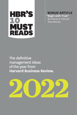 Hbr's 10 Must Reads 2022: The Definitive Management Ideas of the Year from Harvard Business Review (with Bonus Article Begin with Trust by Frances X. by Review, Harvard Business