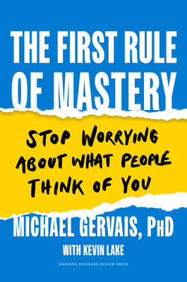 The First Rule of Mastery: Stop Worrying about What People Think of You by Gervais, Michael