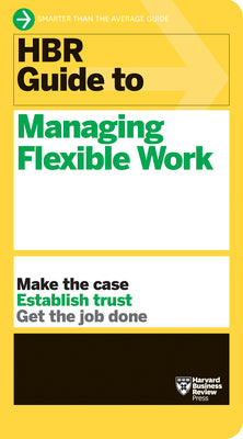HBR Guide to Managing Flexible Work (HBR Guide Series) by Review, Harvard Business