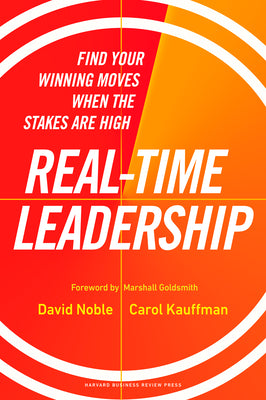 Real-Time Leadership: Find Your Winning Moves When the Stakes Are High by Noble, David