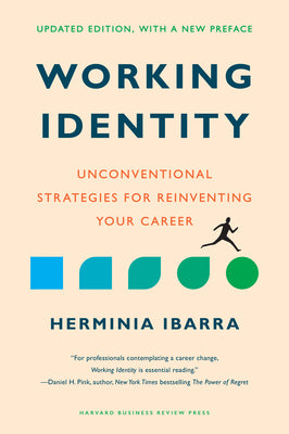 Working Identity, Updated Edition, with a New Preface: Unconventional Strategies for Reinventing Your Career by Ibarra, Herminia