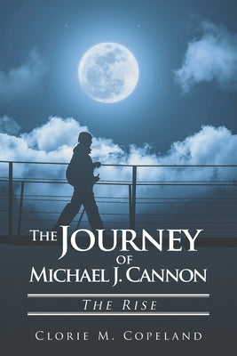 The Journey of Michael J. Cannon: The Rise by Copeland, Clorie M.