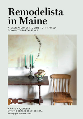 Remodelista in Maine: A Design Lover's Guide to Inspired, Down-To-Earth Style by Quigley, Annie