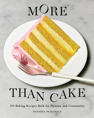 More Than Cake: 100 Baking Recipes Built for Pleasure and Community by Pickowicz, Natasha