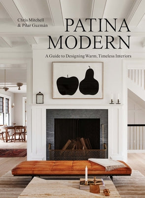 Patina Modern: A Guide to Designing Warm, Timeless Interiors by Mitchell, Chris