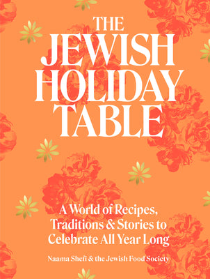 The Jewish Holiday Table: A World of Recipes, Traditions & Stories to Celebrate All Year Long by Shefi, Naama