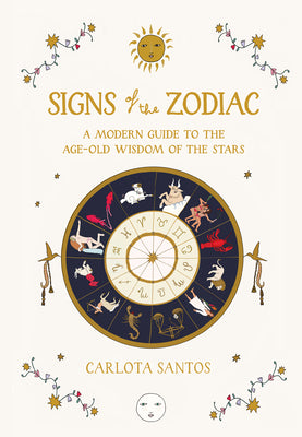 Signs of the Zodiac: A Modern Guide to the Age-Old Wisdom of the Stars by Santos, Carlota