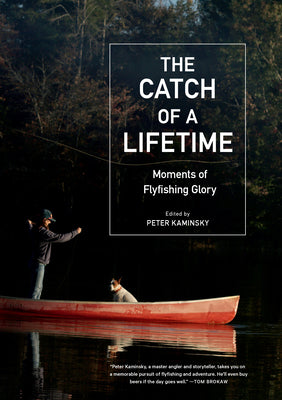 The Catch of a Lifetime: Moments of Flyfishing Glory by Kaminsky, Peter